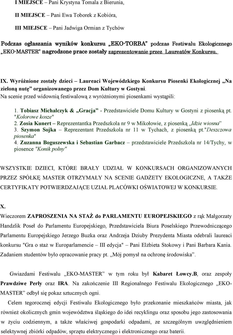 Wyróżnione zostały dzieci Laureaci Wojewódzkiego Konkursu Piosenki Ekologicznej Na zieloną nutę organizowanego przez Dom Kultury w Gostyni.