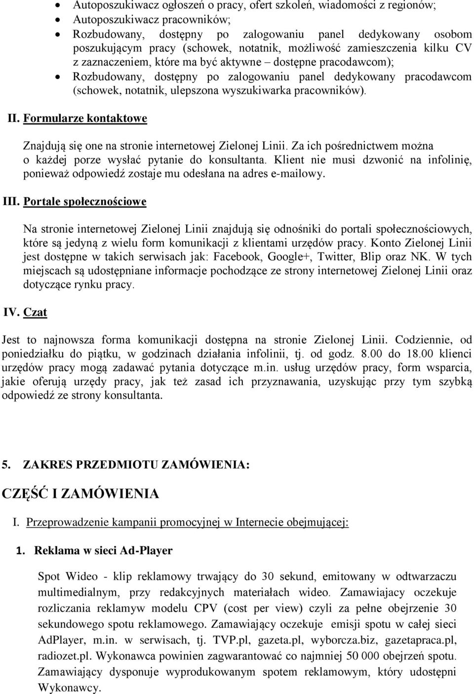 wyszukiwarka pracowników). II. Formularze kontaktowe Znajdują się one na stronie internetowej Zielonej Linii. Za ich pośrednictwem można o każdej porze wysłać pytanie do konsultanta.