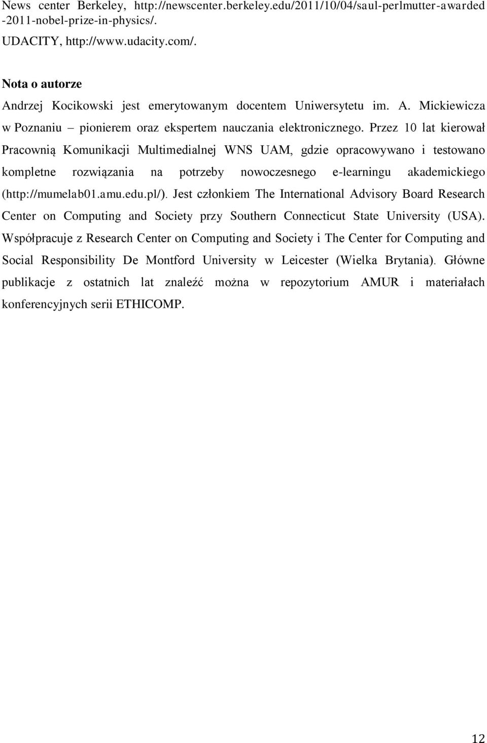 Przez 10 lat kierował Pracownią Komunikacji Multimedialnej WNS UAM, gdzie opracowywano i testowano kompletne rozwiązania na potrzeby nowoczesnego e-learningu akademickiego (http://mumelab01.amu.edu.