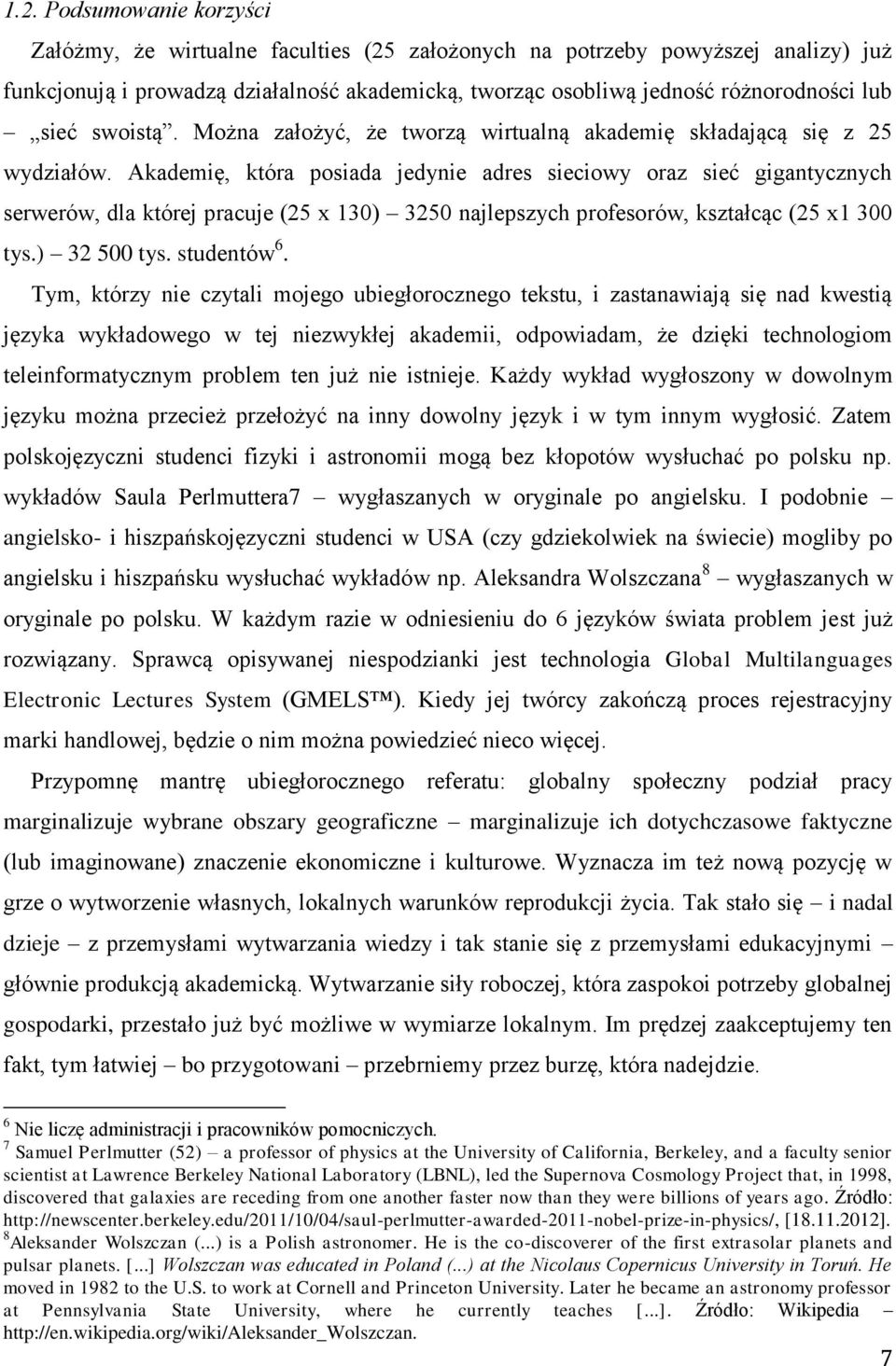 Akademię, która posiada jedynie adres sieciowy oraz sieć gigantycznych serwerów, dla której pracuje (25 x 130) 3250 najlepszych profesorów, kształcąc (25 x1 300 tys.) 32 500 tys. studentów 6.