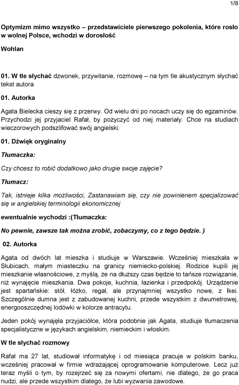 Przychodzi jej przyjaciel Rafał, by pożyczyć od niej materiały. Chce na studiach wieczorowych podszlifować swój angielski. 01.