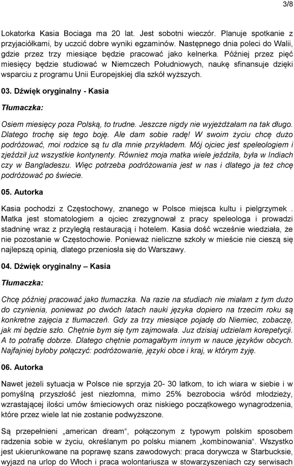 Później przez pięć miesięcy będzie studiować w Niemczech Południowych, naukę sfinansuje dzięki wsparciu z programu Unii Europejskiej dla szkół wyższych. 03.