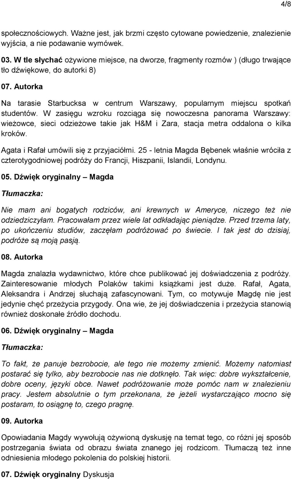 W zasięgu wzroku rozciąga się nowoczesna panorama Warszawy: wieżowce, sieci odzieżowe takie jak H&M i Zara, stacja metra oddalona o kilka kroków. Agata i Rafał umówili się z przyjaciółmi.