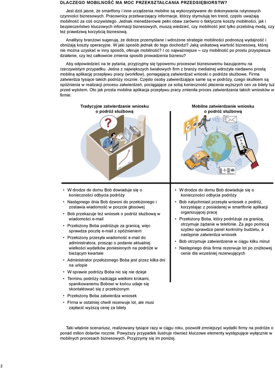 Jednak menedżerowie pełni obaw zarówno o faktyczne koszty mobilności, jak i bezpieczeństwo kluczowych informacji biznesowych, muszą wiedzieć, czy mobilność jest tylko przelotną modą, czy też
