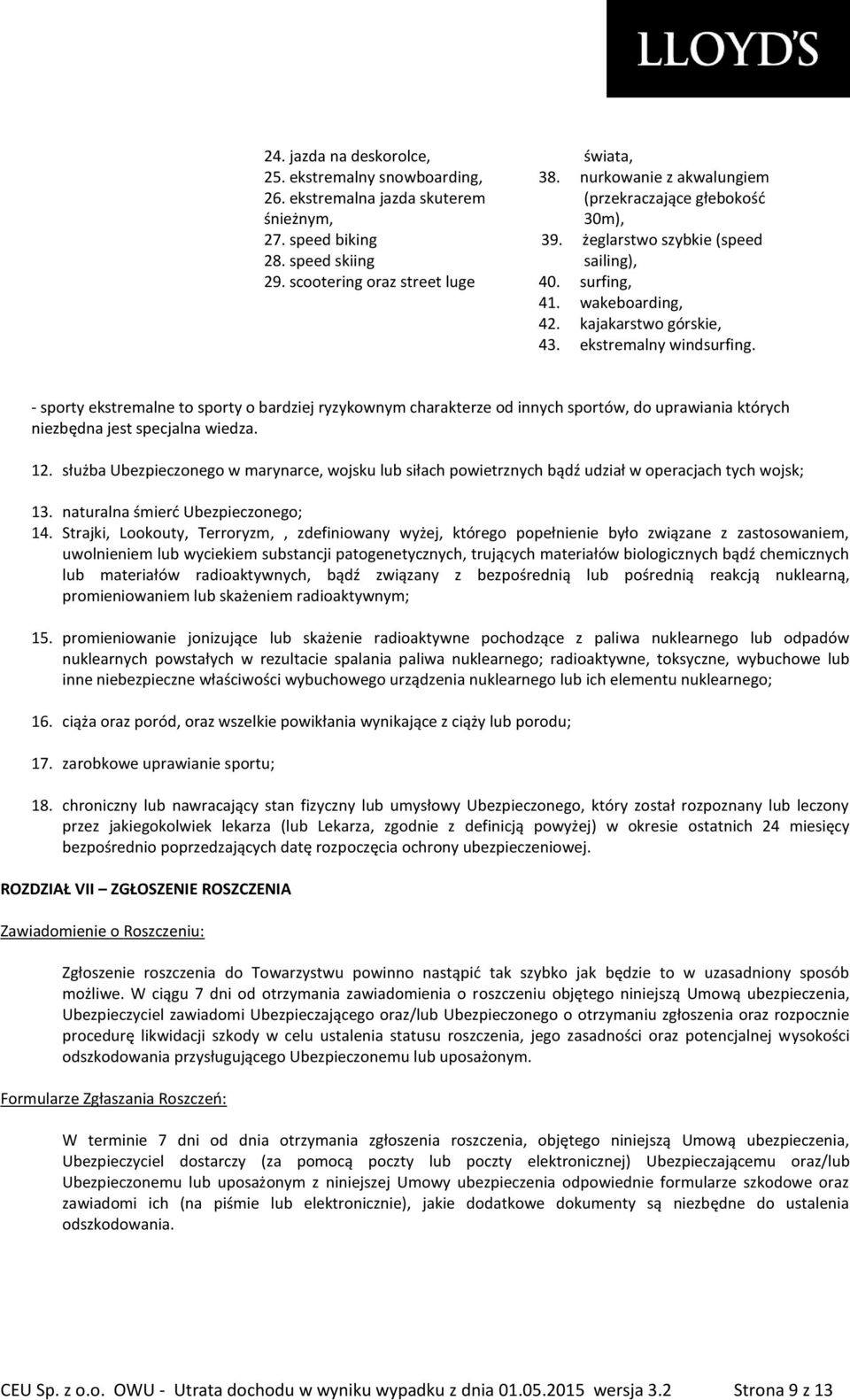 - sporty ekstremalne to sporty o bardziej ryzykownym charakterze od innych sportów, do uprawiania których niezbędna jest specjalna wiedza. 12.