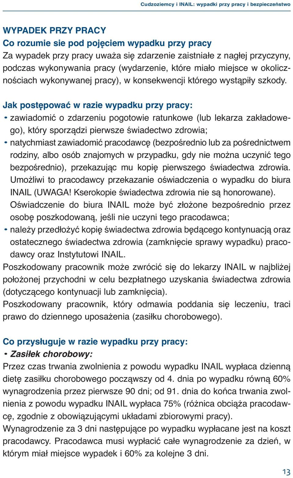 Jak postępować w razie wypadku przy pracy: zawiadomić o zdarzeniu pogotowie ratunkowe (lub lekarza zakładowego), który sporządzi pierwsze świadectwo zdrowia; natychmiast zawiadomić pracodawcę