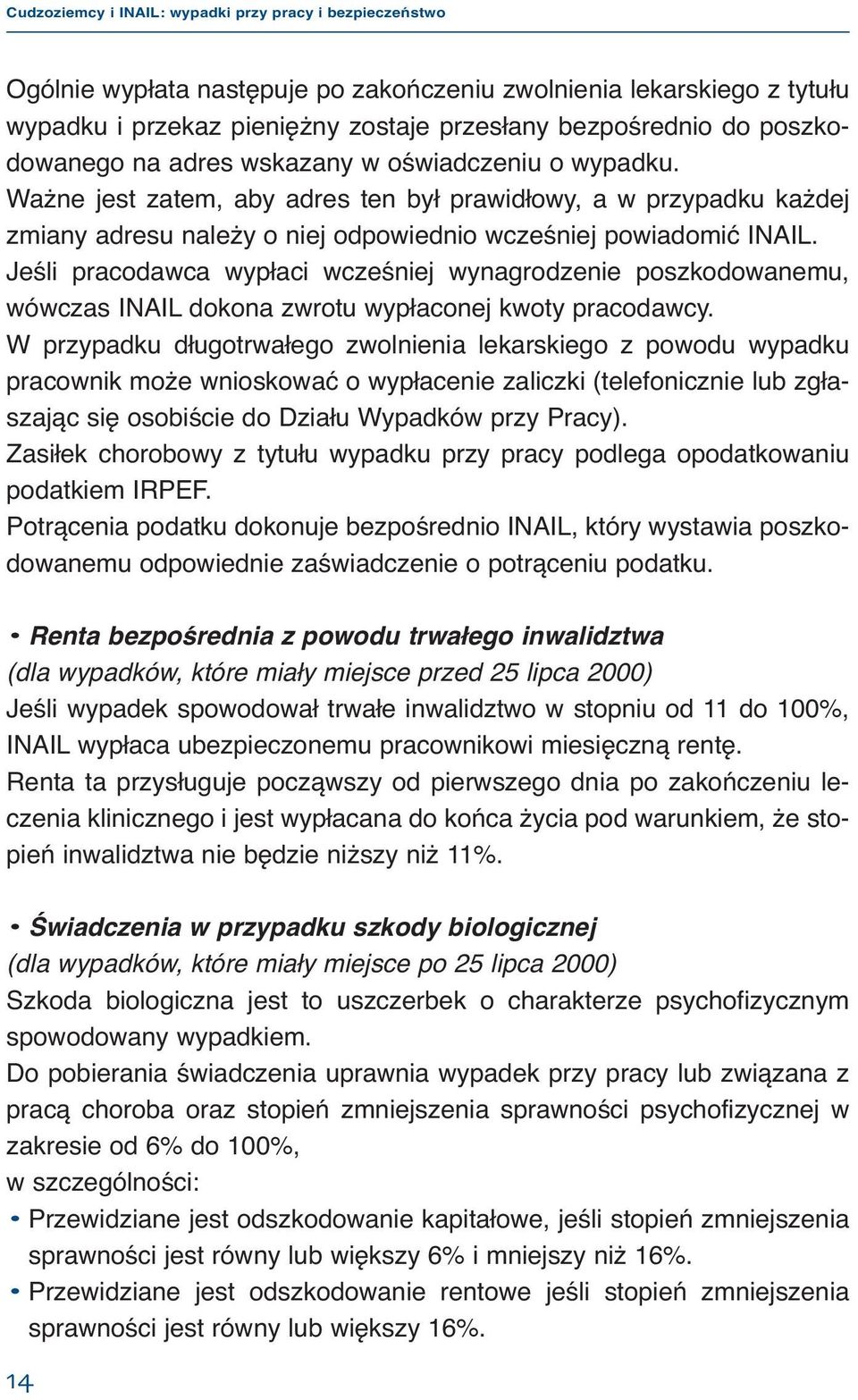 Jeśli pracodawca wypłaci wcześniej wynagrodzenie poszkodowanemu, wówczas INAIL dokona zwrotu wypłaconej kwoty pracodawcy.