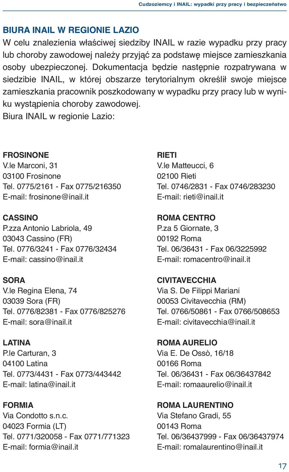 choroby zawodowej. Biura INAIL w regionie Lazio: FROSINONE V.le Marconi, 31 03100 Frosinone Tel. 0775/2161 - Fax 0775/216350 E-mail: frosinone@inail.it CASSINO P.