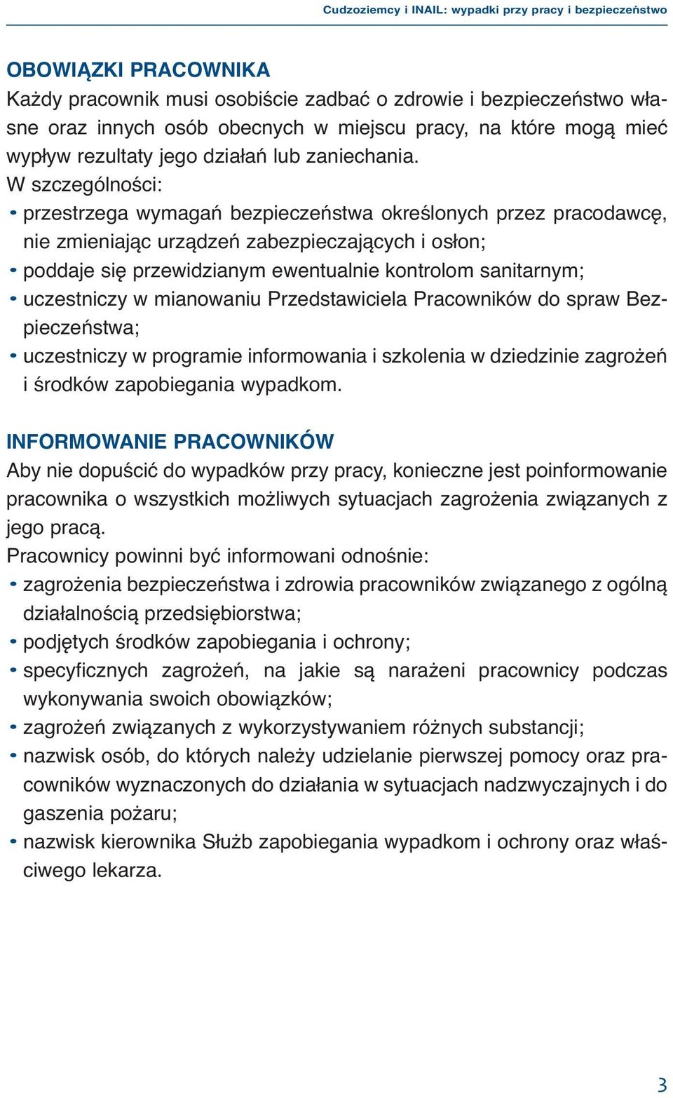 W szczególności: przestrzega wymagań bezpieczeństwa określonych przez pracodawcę, nie zmieniając urządzeń zabezpieczających i osłon; poddaje się przewidzianym ewentualnie kontrolom sanitarnym;