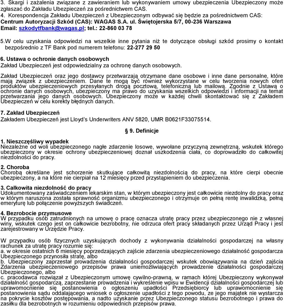 pl; tel.: 22-860 03 78 5. W celu uzyskania odpowiedzi na wszelkie inne pytania niż te dotyczące obsługi szkód prosimy o kontakt bezpośrednio z TF Bank pod numerem telefonu: 22-277 29 50 6.