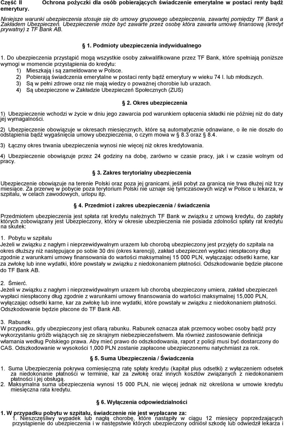 Ubezpieczeń. Ubezpieczenie może być zawarte przez osobę która zawarła umowę finansową (kredyt prywatny) z TF Bank AB. 1. Podmioty ubezpieczenia indywidualnego 1.