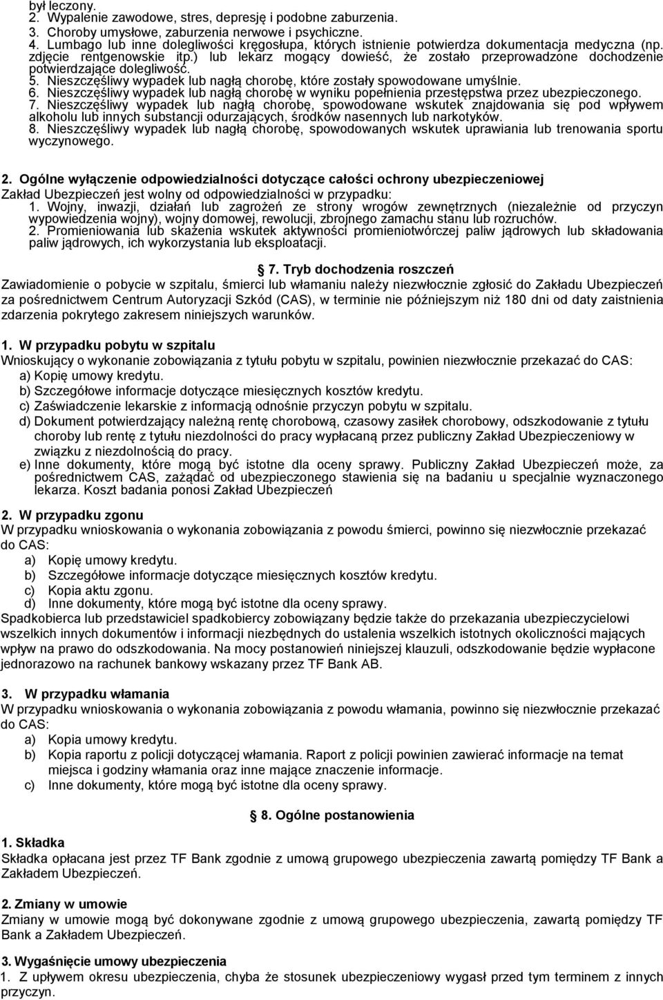 ) lub lekarz mogący dowieść, że zostało przeprowadzone dochodzenie potwierdzające dolegliwość. 5. Nieszczęśliwy wypadek lub nagłą chorobę, które zostały spowodowane umyślnie. 6.