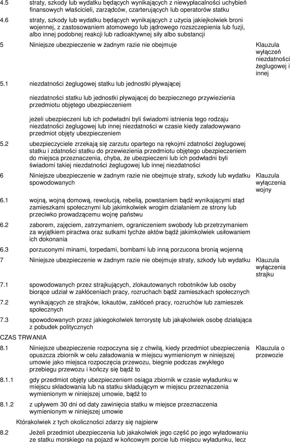 radioaktywnej siły albo substancji 5 Niniejsze ubezpieczenie w Ŝadnym razie nie obejmuje wyłączeń niezdatności Ŝeglugowej i innej 5.