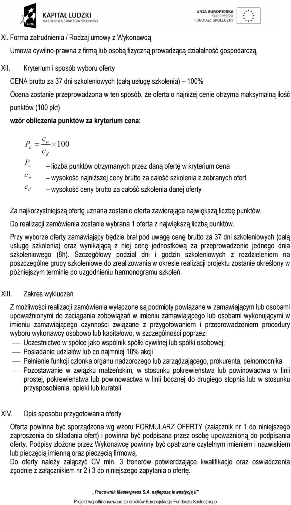 (100 pkt) wzór oblizenia punktów za kryterium ena: P P n d n d 100 lizba punktów otrzymanyh przez daną ofertę w kryterium ena wysokość najniższej eny brutto za ałość szkolenia z zebranyh ofert