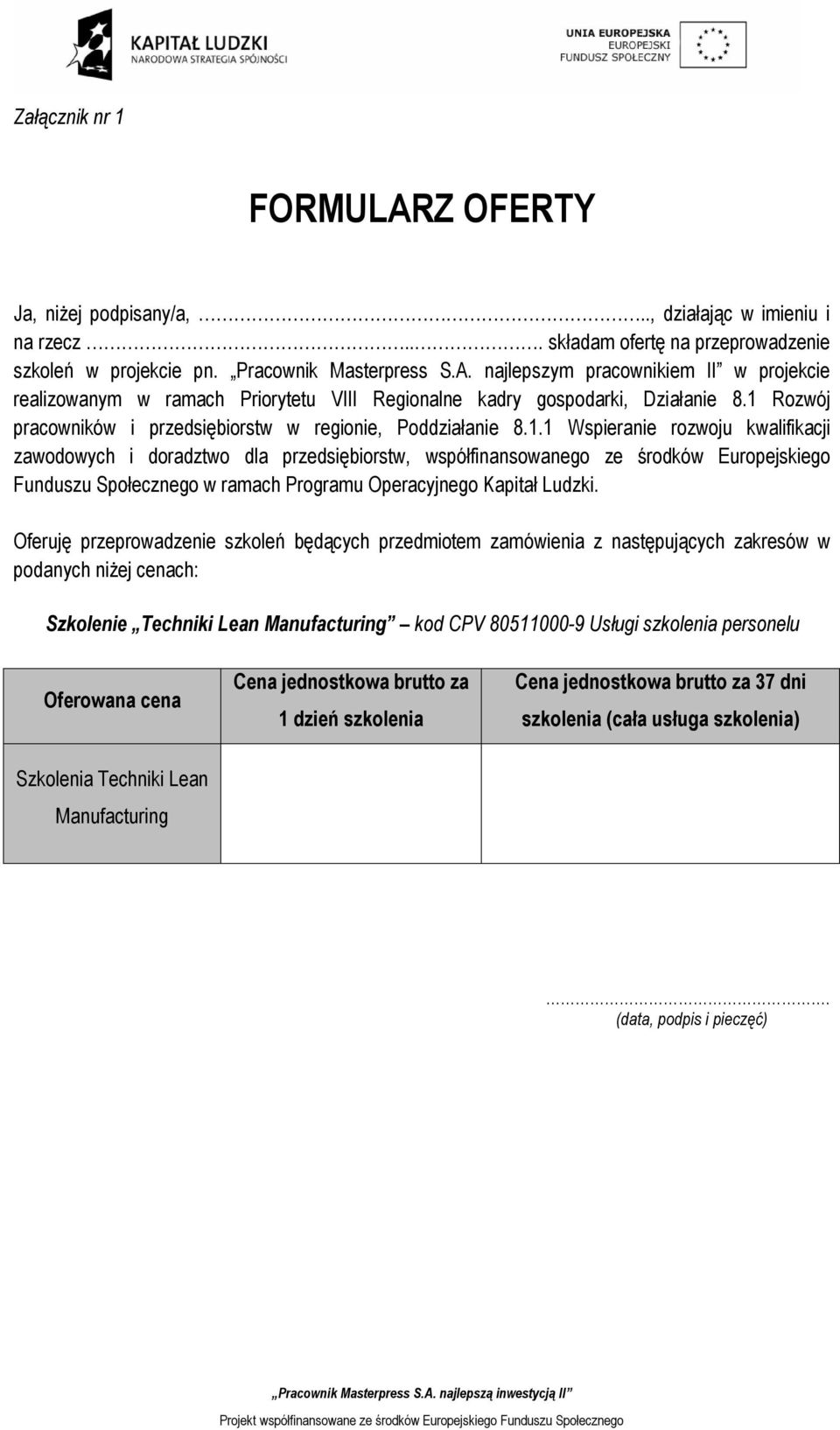 Oferuję przeprowadzenie szkoleń będąyh przedmiotem zamówienia z następująyh zakresów w podanyh niżej enah: Szkolenie Tehniki Lean Manufaturing kod CPV 80511000-9 Usługi szkolenia personelu Oferowana