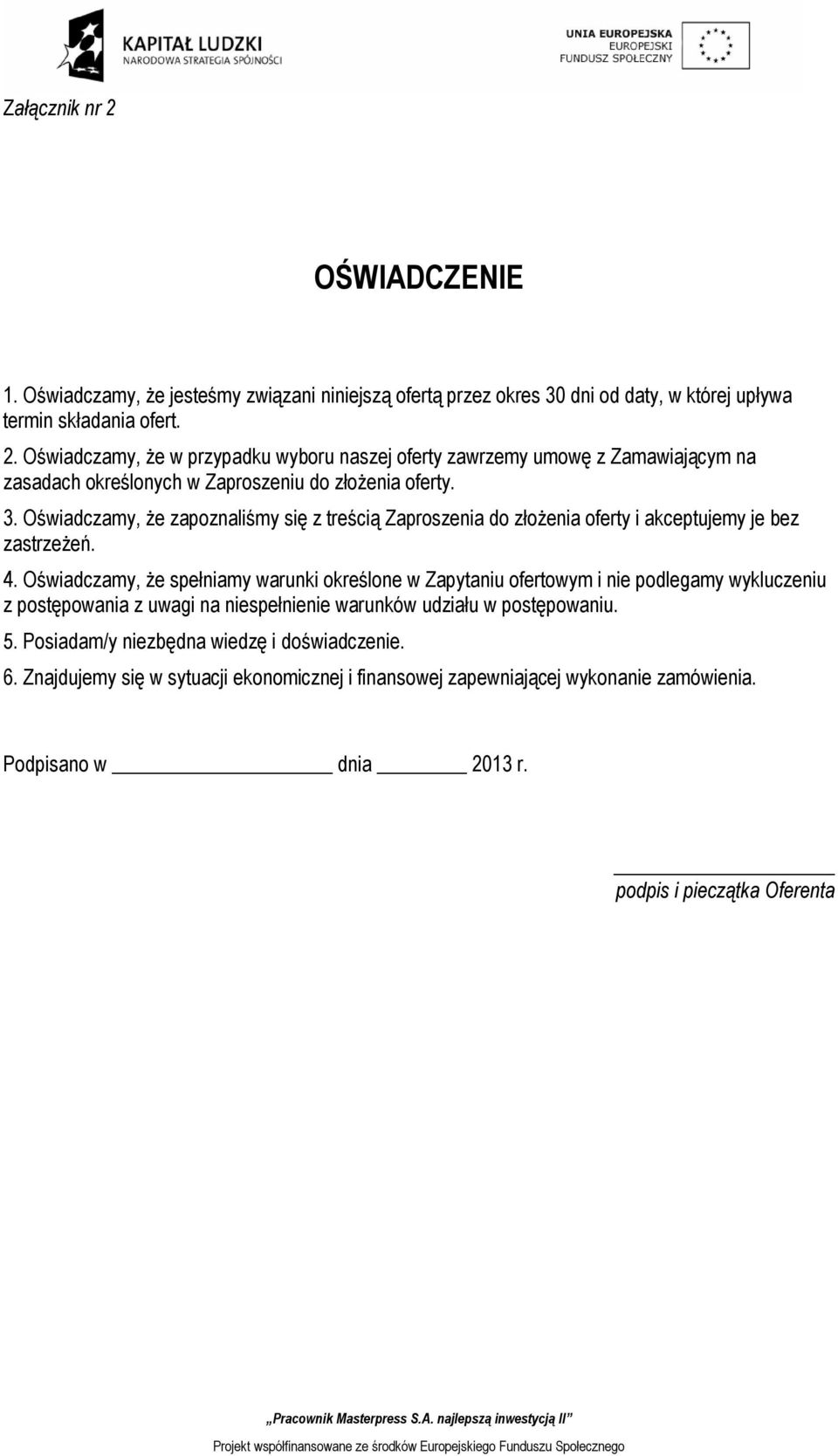 Oświadzamy, że spełniamy warunki określone w Zapytaniu ofertowym i nie podlegamy wykluzeniu z postępowania z uwagi na niespełnienie warunków udziału w postępowaniu. 5.