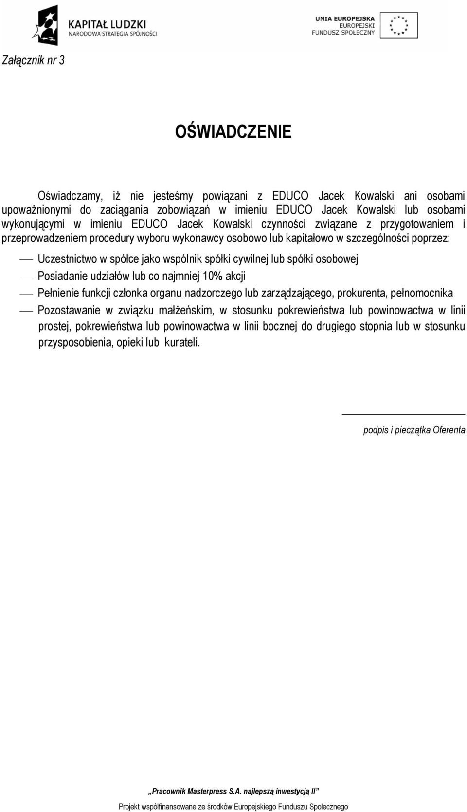 ywilnej lub spółki osobowej Posiadanie udziałów lub o najmniej 10% akji Pełnienie funkji złonka organu nadzorzego lub zarządzająego, prokurenta, pełnomonika Pozostawanie w związku małżeńskim, w