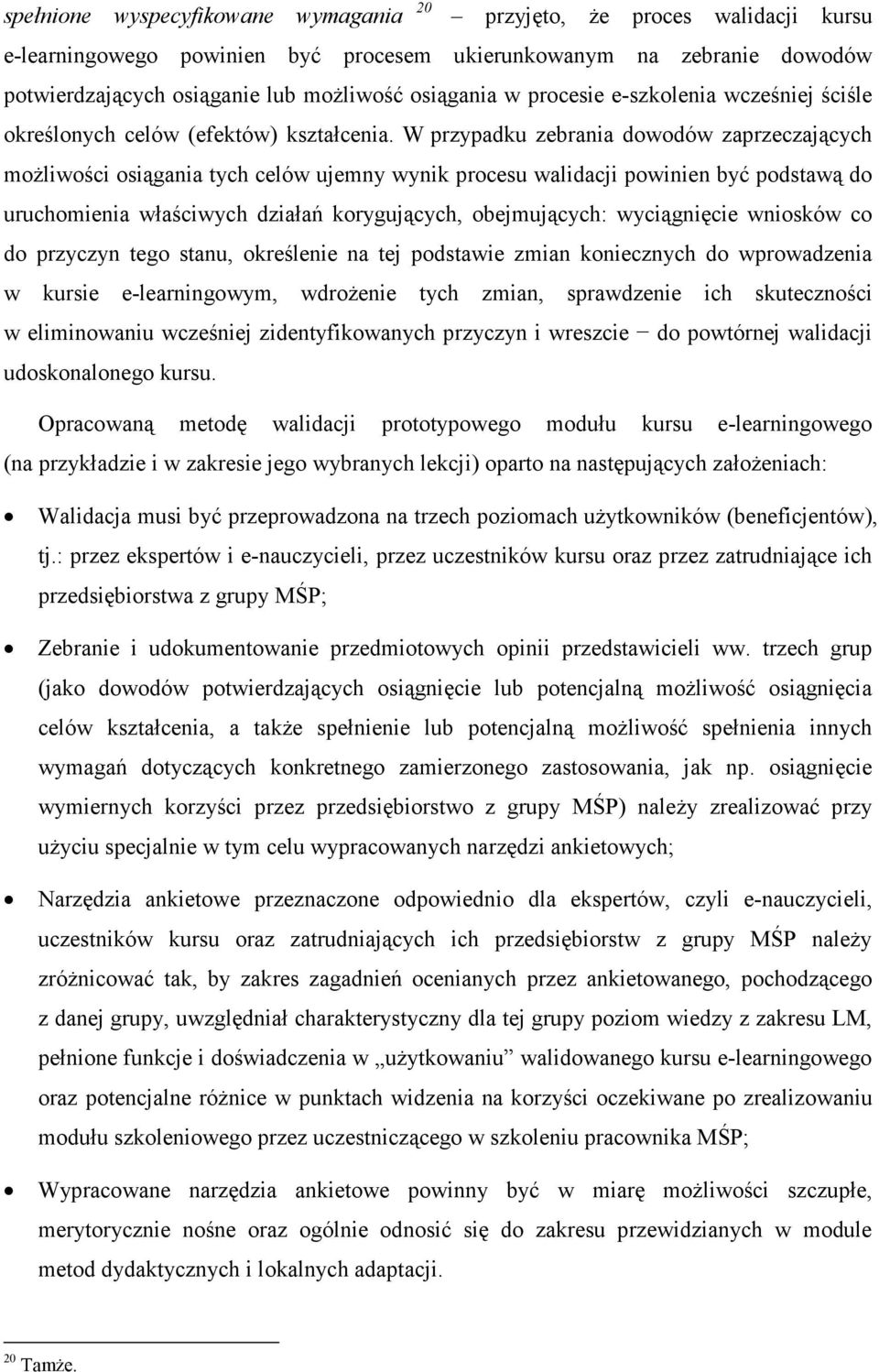 W przypadku zebrania dowodów zaprzeczających moŝliwości osiągania tych celów ujemny wynik procesu walidacji powinien być podstawą do uruchomienia właściwych działań korygujących, obejmujących: