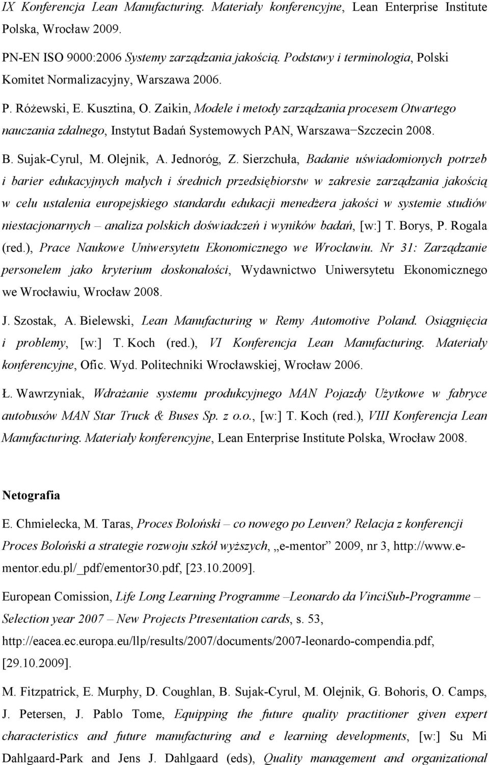 Zaikin, Modele i metody zarządzania procesem Otwartego nauczania zdalnego, Instytut Badań Systemowych PAN, Warszawa Szczecin 2008. B. Sujak-Cyrul, M. Olejnik, A. Jednoróg, Z.