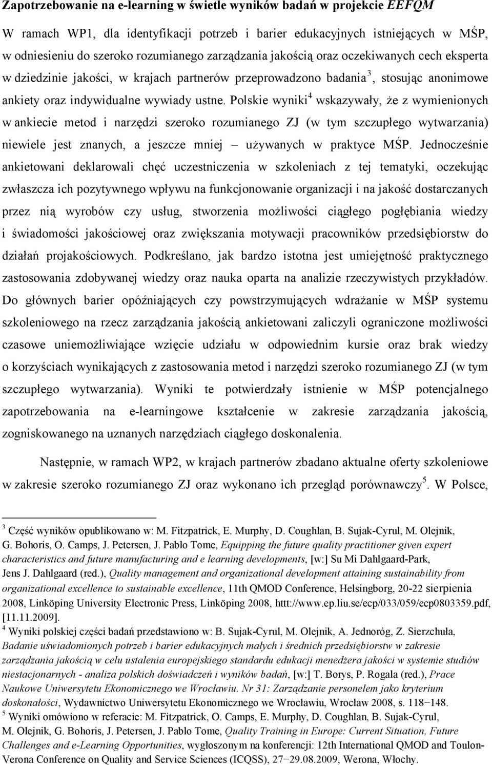 Polskie wyniki 4 wskazywały, Ŝe z wymienionych w ankiecie metod i narzędzi szeroko rozumianego ZJ (w tym szczupłego wytwarzania) niewiele jest znanych, a jeszcze mniej uŝywanych w praktyce MŚP.