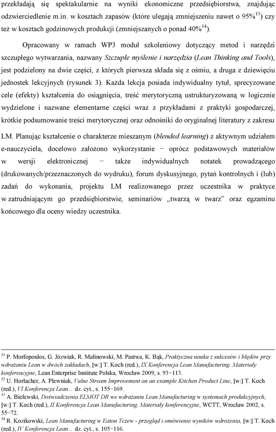 Opracowany w ramach WP3 moduł szkoleniowy dotyczący metod i narzędzi szczupłego wytwarzania, nazwany Szczupłe myślenie i narzędzia (Lean Thinking and Tools), jest podzielony na dwie części, z których