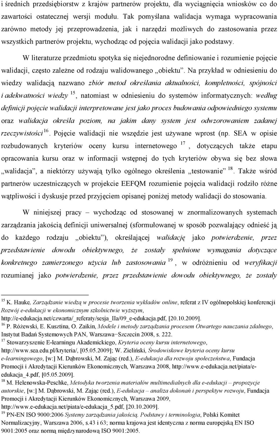 podstawy. W literaturze przedmiotu spotyka się niejednorodne definiowanie i rozumienie pojęcie walidacji, często zaleŝne od rodzaju walidowanego obiektu.