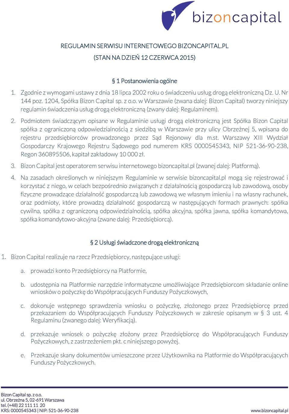 1204, Spółka w Warszawie (zwana dalej: Bizon Capital) tworzy niniejszy regulamin świadczenia usług drogą elektroniczną (zwany dalej: Regulaminem). 2.