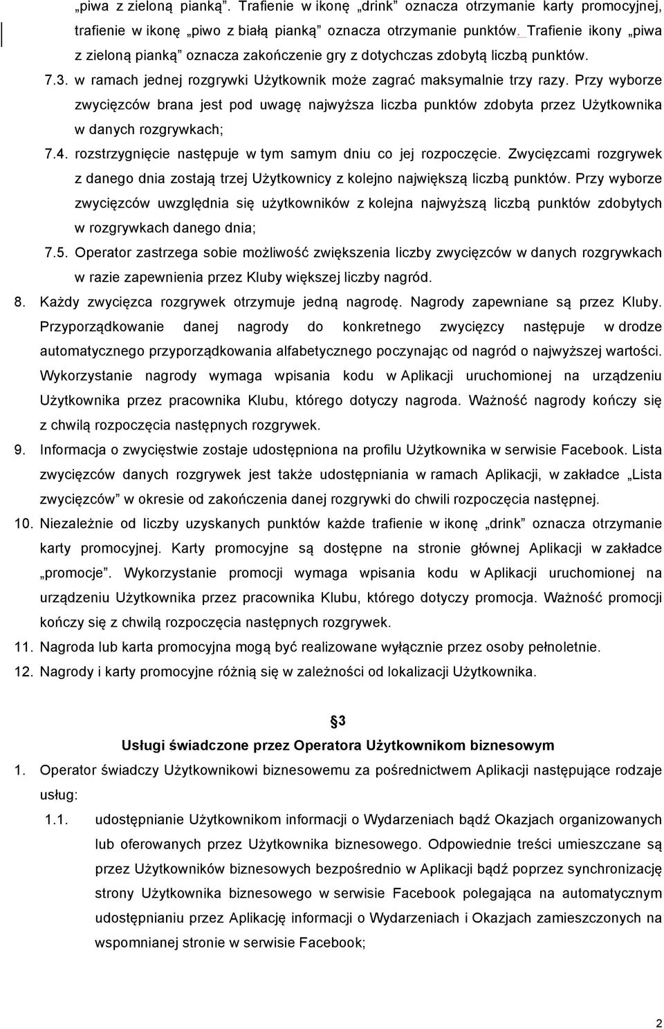 Przy wyborze zwycięzców brana jest pod uwagę najwyższa liczba punktów zdobyta przez Użytkownika w danych rozgrywkach; 7.4. rozstrzygnięcie następuje w tym samym dniu co jej rozpoczęcie.