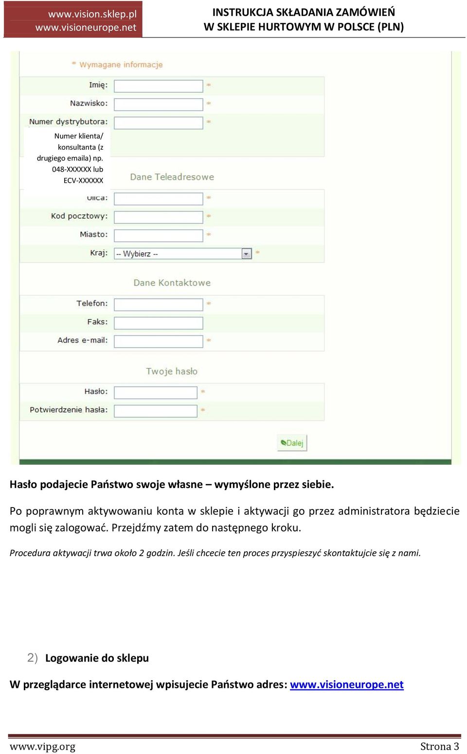 Po poprawnym aktywowaniu konta w sklepie i aktywacji go przez administratora będziecie mogli się zalogowad.