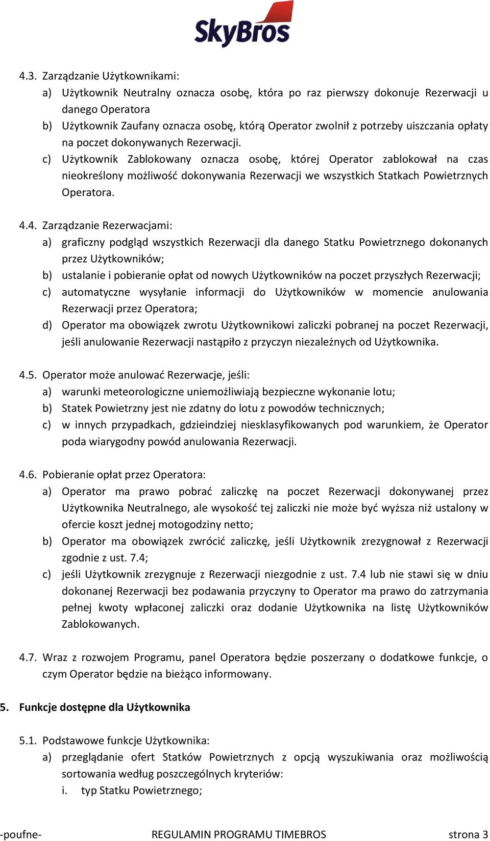 c) Użytkownik Zablokowany oznacza osobę, której Operator zablokował na czas nieokreślony możliwośd dokonywania Rezerwacji we wszystkich Statkach Powietrznych Operatora. 4.