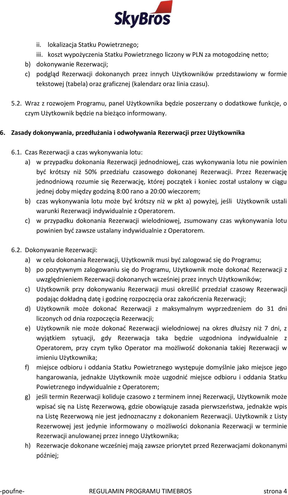 (tabela) oraz graficznej (kalendarz oraz linia czasu). 5.2. Wraz z rozwojem Programu, panel Użytkownika będzie poszerzany o dodatkowe funkcje, o czym Użytkownik będzie na bieżąco informowany. 6.