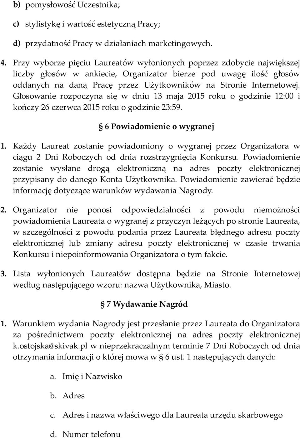 Internetowej. Głosowanie rozpoczyna się w dniu 13 maja 2015 roku o godzinie 12:00 i kończy 26 czerwca 2015 roku o godzinie 23:59. 6 Powiadomienie o wygranej 1.