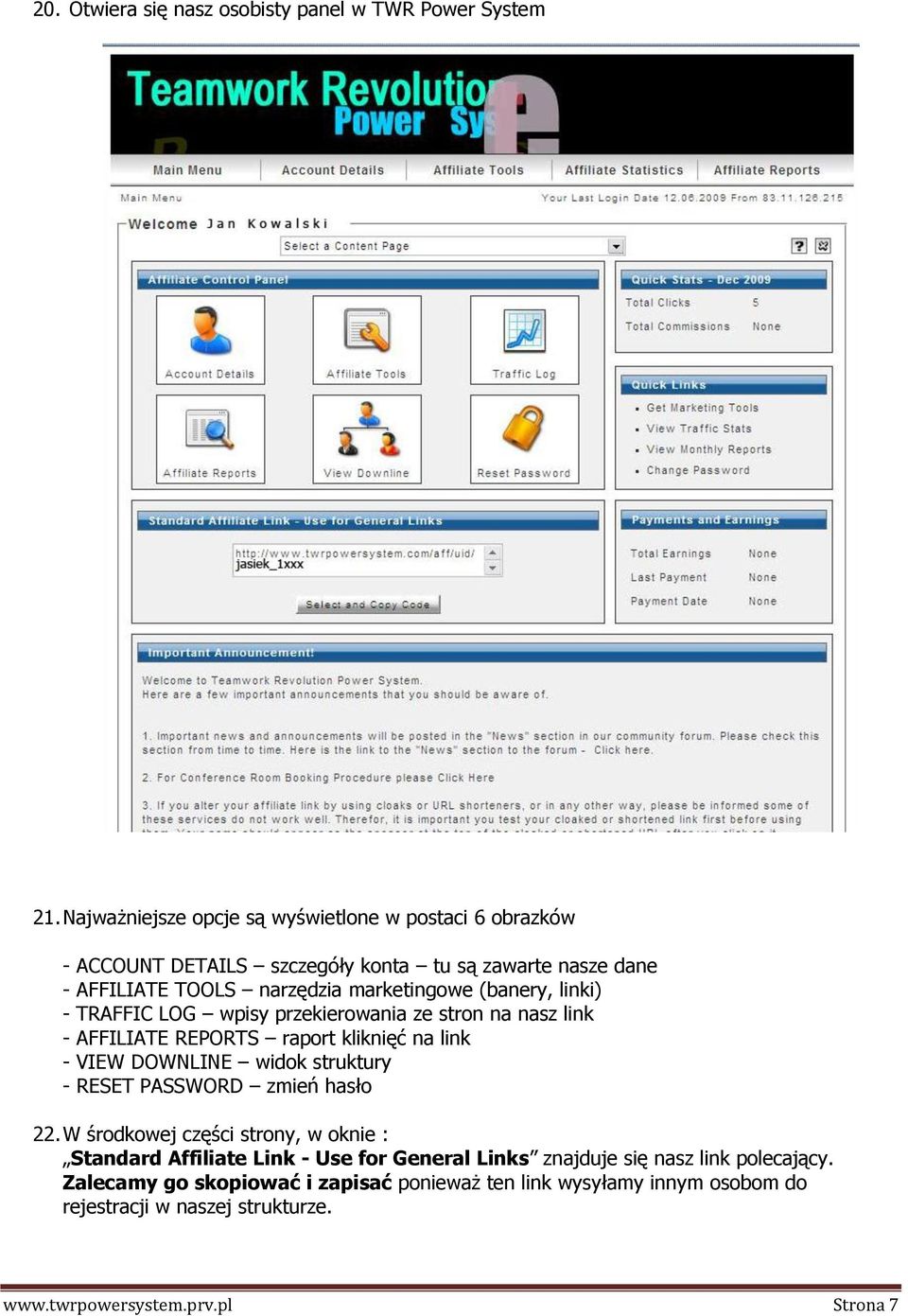 linki) - TRAFFIC LOG wpisy przekierowania ze stron na nasz link - AFFILIATE REPORTS raport kliknięć na link - VIEW DOWNLINE widok struktury - RESET PASSWORD zmień