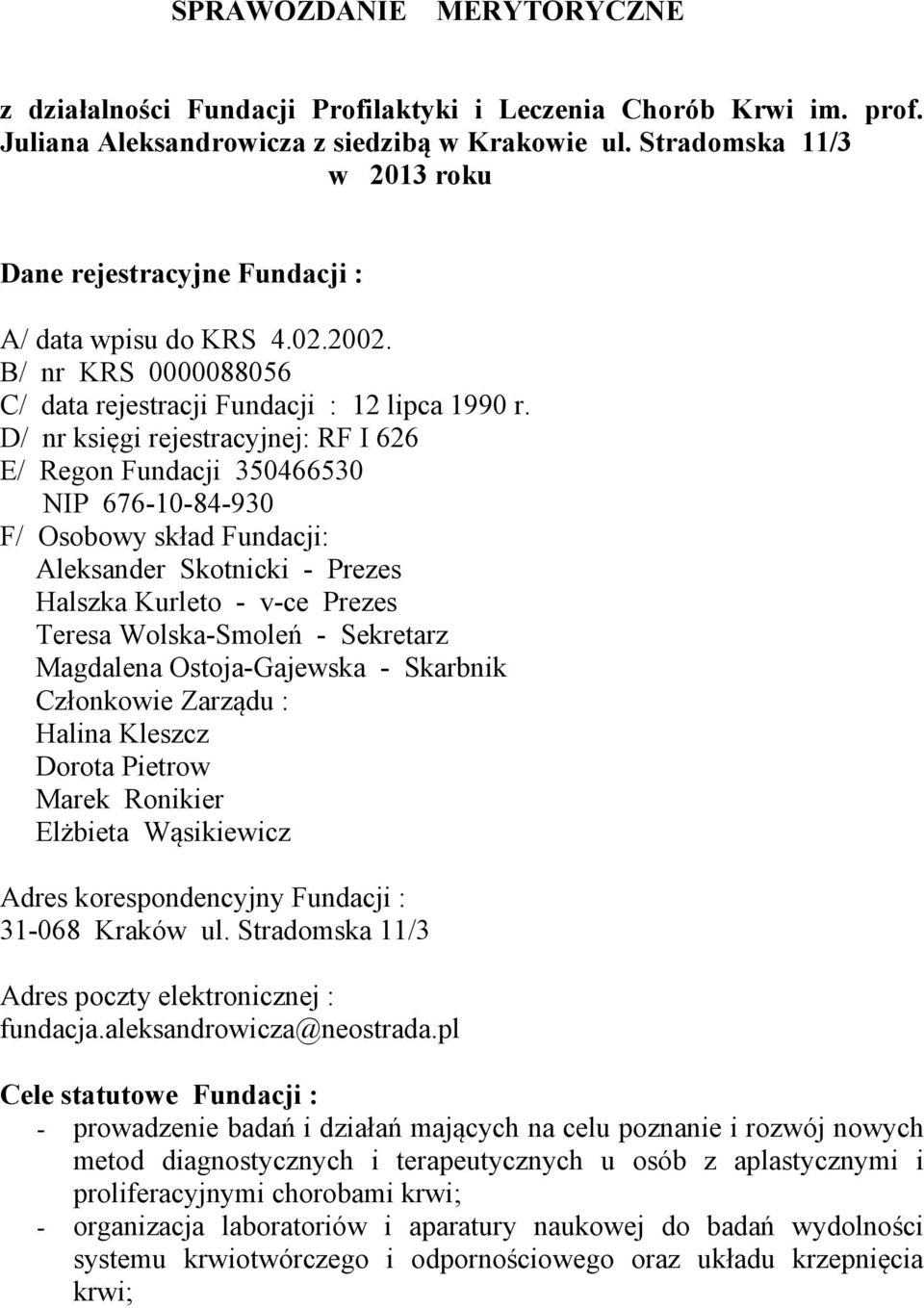 D/ nr księgi rejestracyjnej: RF I 626 E/ Regon Fundacji 350466530 NIP 676-10-84-930 F/ Osobowy skład Fundacji: Aleksander Skotnicki - Prezes Halszka Kurleto - v-ce Prezes Teresa Wolska-Smoleń -