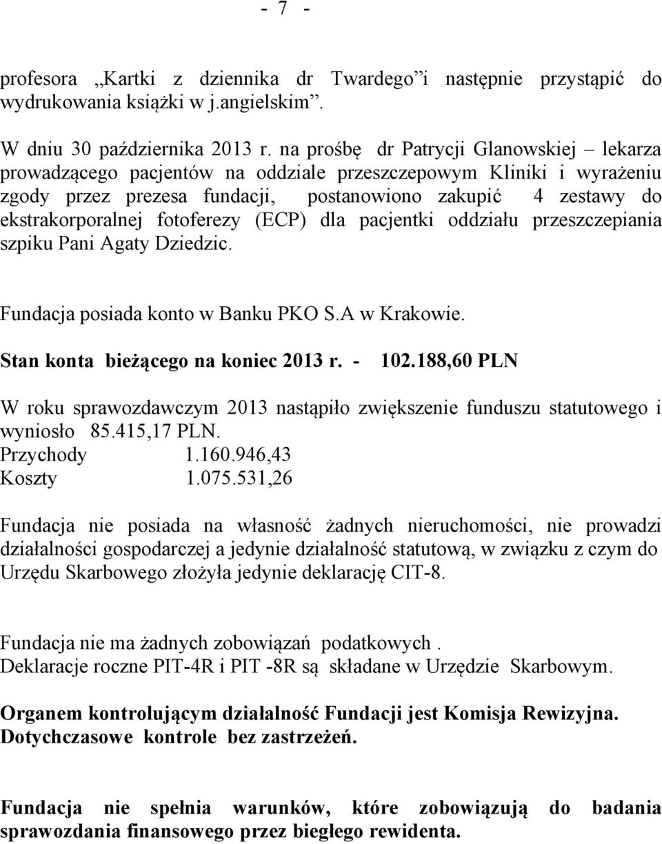 fotoferezy (ECP) dla pacjentki oddziału przeszczepiania szpiku Pani Agaty Dziedzic. Fundacja posiada konto w Banku PKO S.A w Krakowie. Stan konta bieżącego na koniec 2013 r. - 102.