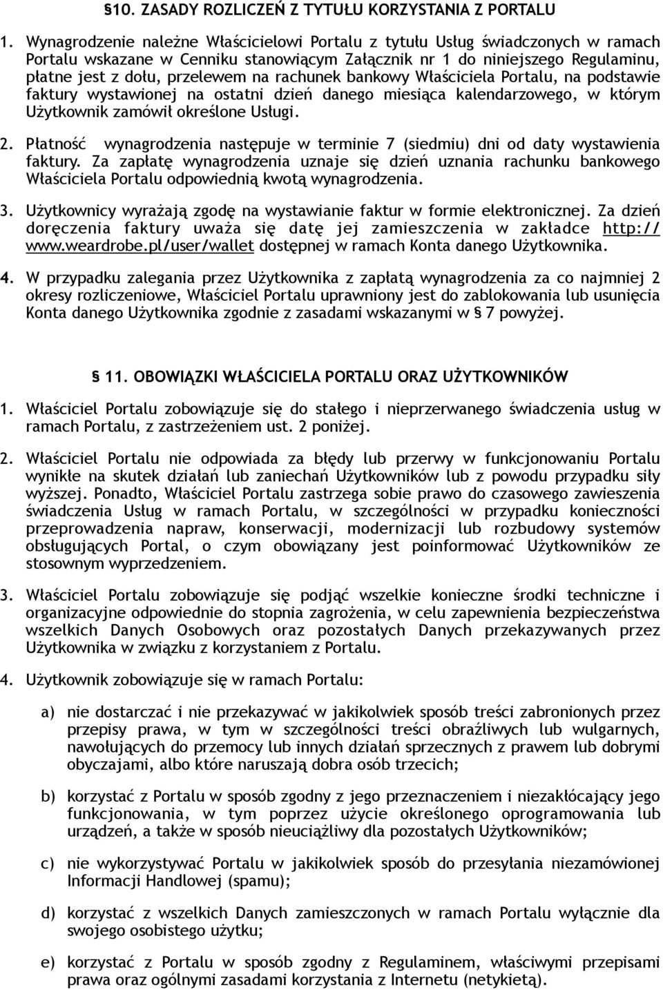 rachunek bankowy Właściciela Portalu, na podstawie faktury wystawionej na ostatni dzień danego miesiąca kalendarzowego, w którym Użytkownik zamówił określone Usługi. 2.