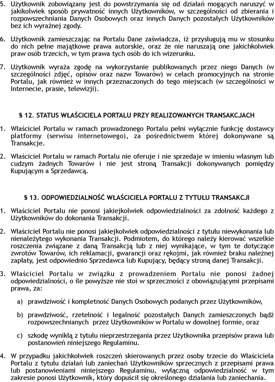 Użytkownik zamieszczając na Portalu Dane zaświadcza, iż przysługują mu w stosunku do nich pełne majątkowe prawa autorskie, oraz że nie naruszają one jakichkolwiek praw osób trzecich, w tym prawa tych