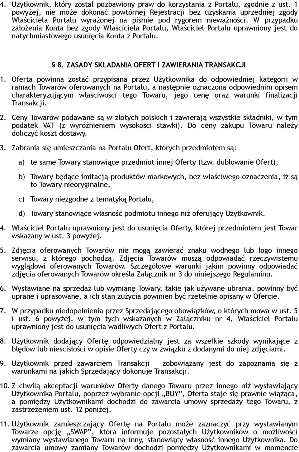 W przypadku założenia Konta bez zgody Właściciela Portalu, Właściciel Portalu uprawniony jest do natychmiastowego usunięcia Konta z Portalu. 8. ZASADY SKŁADANIA OFERT I ZAWIERANIA TRANSAKCJI 1.