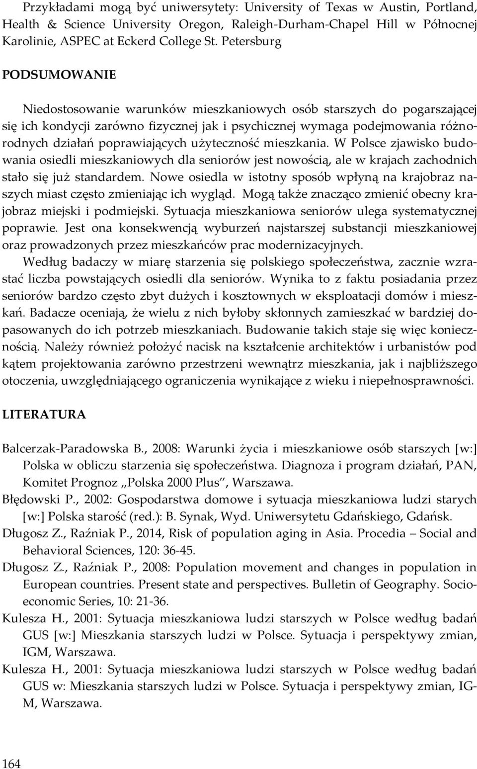 poprawiających użyteczność mieszkania. W Polsce zjawisko budowania osiedli mieszkaniowych dla seniorów jest nowością, ale w krajach zachodnich stało się już standardem.