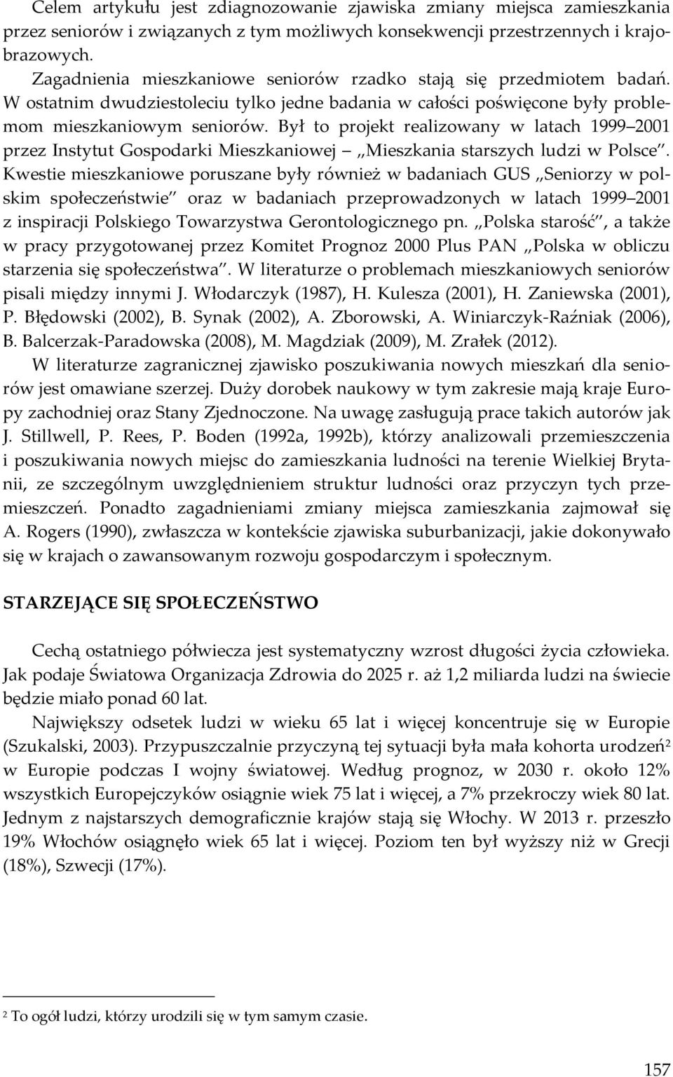 Był to projekt realizowany w latach 1999 2001 przez Instytut Gospodarki Mieszkaniowej Mieszkania starszych ludzi w Polsce.