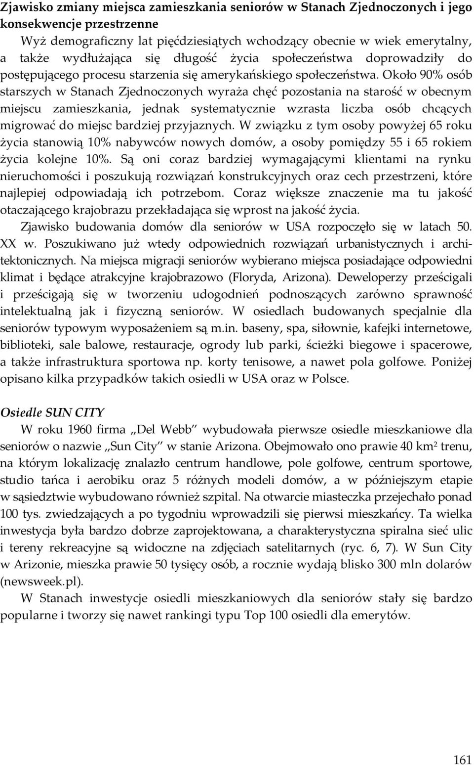 Około 90% osób starszych w Stanach Zjednoczonych wyraża chęć pozostania na starość w obecnym miejscu zamieszkania, jednak systematycznie wzrasta liczba osób chcących migrować do miejsc bardziej