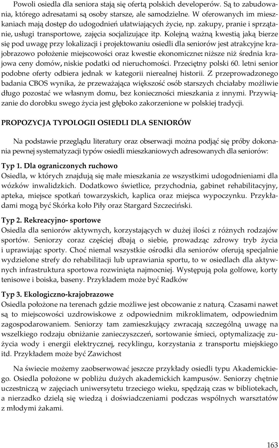 Kolejną ważną kwestią jaką bierze się pod uwagę przy lokalizacji i projektowaniu osiedli dla seniorów jest atrakcyjne krajobrazowo położenie miejscowości oraz kwestie ekonomiczne: niższe niż średnia