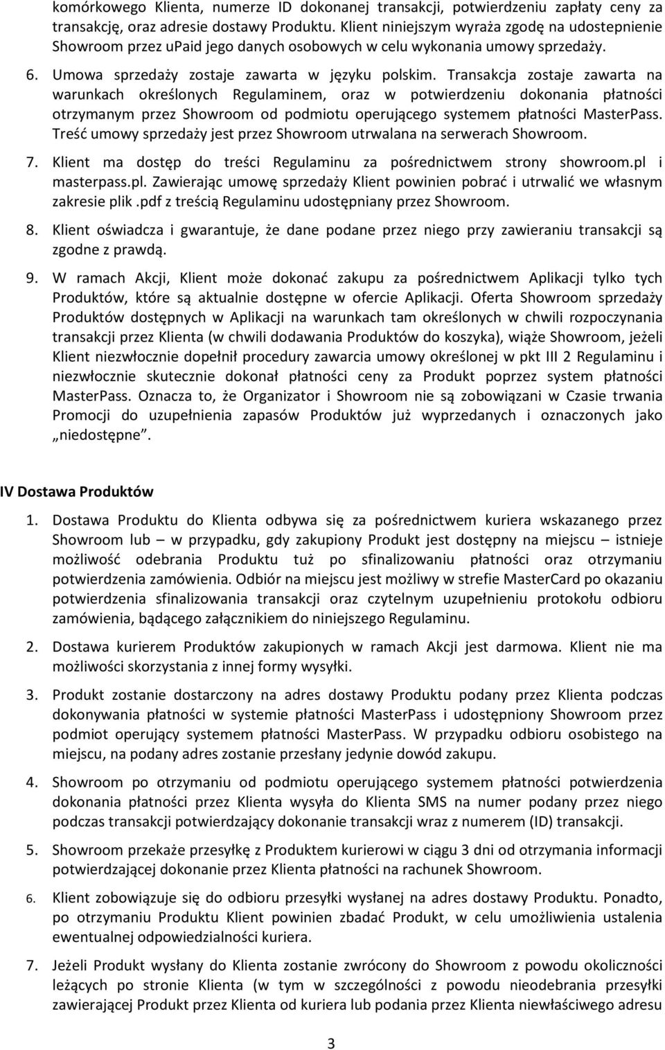 Transakcja zostaje zawarta na warunkach określonych Regulaminem, oraz w potwierdzeniu dokonania płatności otrzymanym przez Showroom od podmiotu operującego systemem płatności MasterPass.