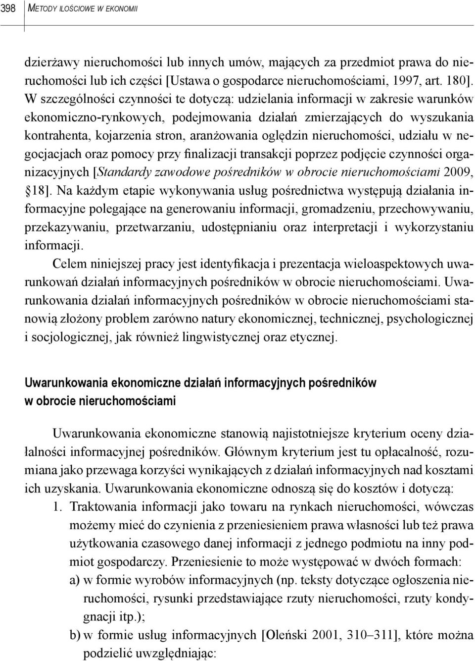 oględzin nieruchomości, udziału w negocjacjach oraz pomocy przy finalizacji transakcji poprzez podjęcie czynności organizacyjnych [Standardy zawodowe pośredników w obrocie nieruchomościami 2009, 18].