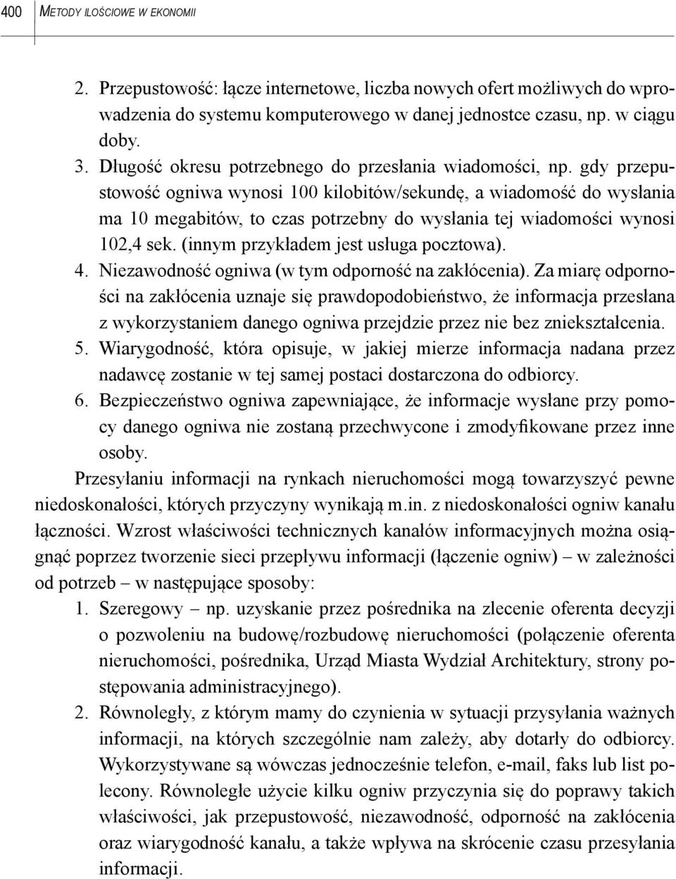 gdy przepustowość ogniwa wynosi 100 kilobitów/sekundę, a wiadomość do wysłania ma 10 megabitów, to czas potrzebny do wysłania tej wiadomości wynosi 102,4 sek. (innym przykładem jest usługa pocztowa).