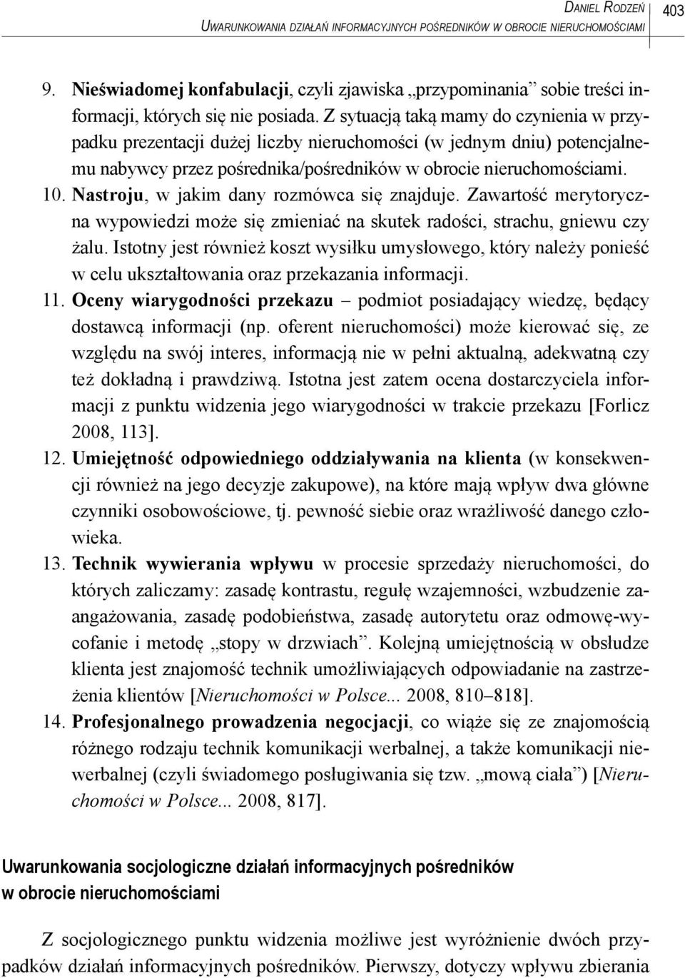 Z sytuacją taką mamy do czynienia w przypadku prezentacji dużej liczby nieruchomości (w jednym dniu) potencjalnemu nabywcy przez pośrednika/pośredników w obrocie nieruchomościami. 10.