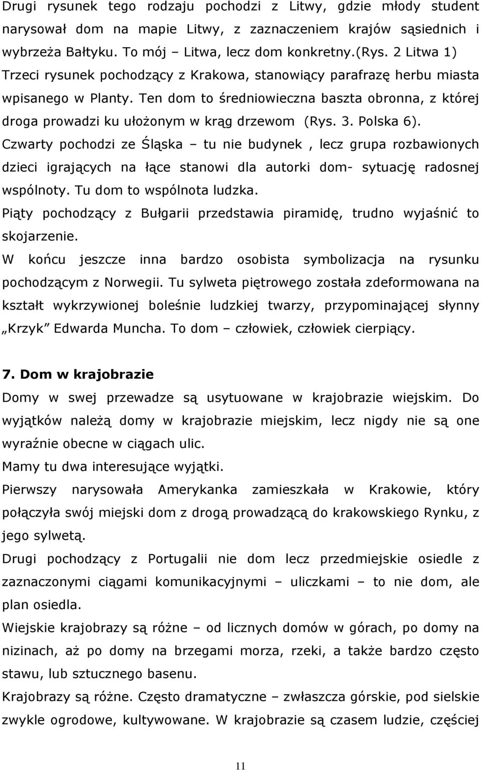 3. Polska 6). Czwarty pochodzi ze Śląska tu nie budynek, lecz grupa rozbawionych dzieci igrających na łące stanowi dla autorki dom- sytuację radosnej wspólnoty. Tu dom to wspólnota ludzka.