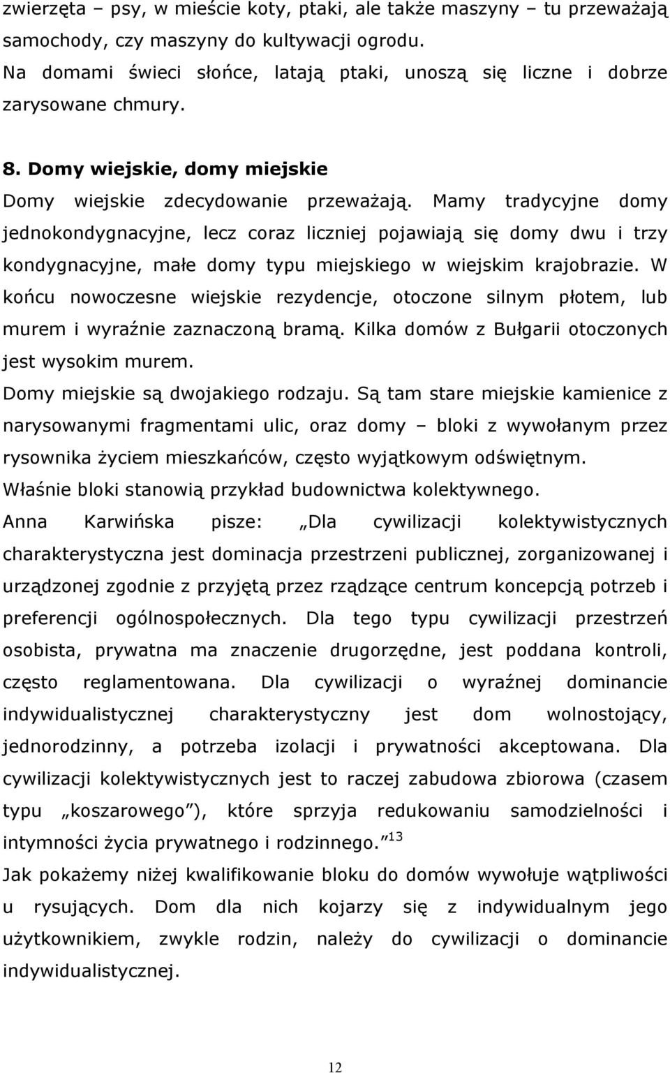 Mamy tradycyjne domy jednokondygnacyjne, lecz coraz liczniej pojawiają się domy dwu i trzy kondygnacyjne, małe domy typu miejskiego w wiejskim krajobrazie.