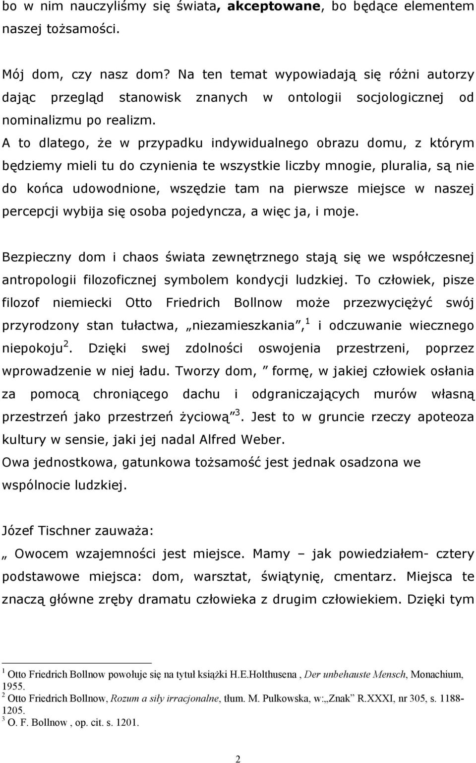 A to dlatego, że w przypadku indywidualnego obrazu domu, z którym będziemy mieli tu do czynienia te wszystkie liczby mnogie, pluralia, są nie do końca udowodnione, wszędzie tam na pierwsze miejsce w