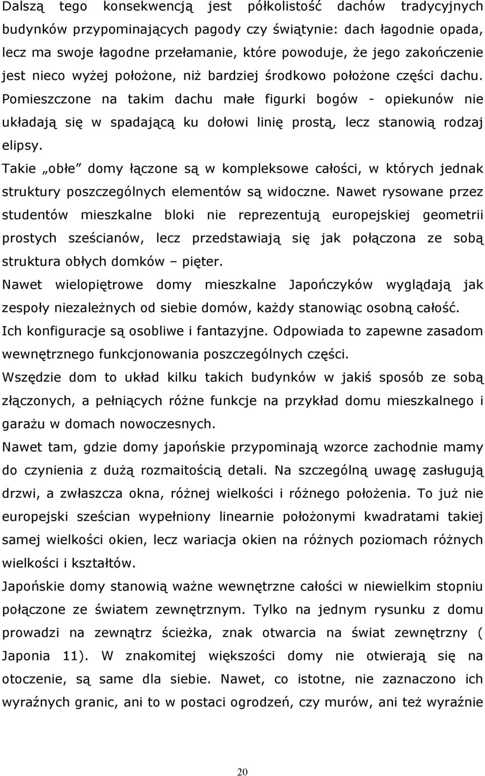 Pomieszczone na takim dachu małe figurki bogów - opiekunów nie układają się w spadającą ku dołowi linię prostą, lecz stanowią rodzaj elipsy.